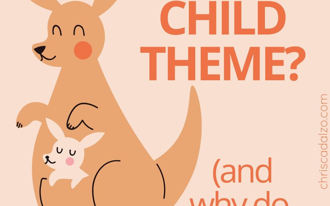 Why do I need a child theme? (Also, what’s a child theme?)
