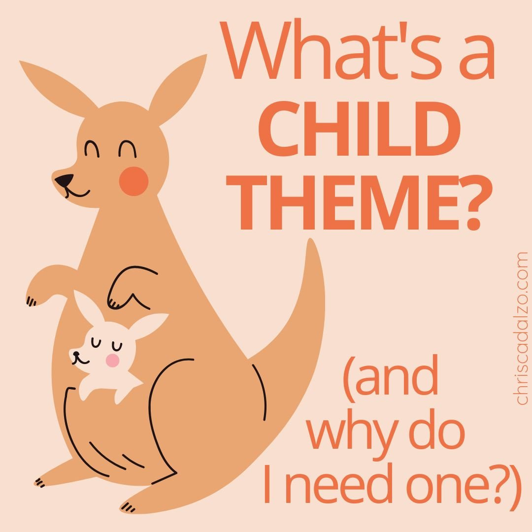 Why do I need a child theme? (Also, what’s a child theme?)